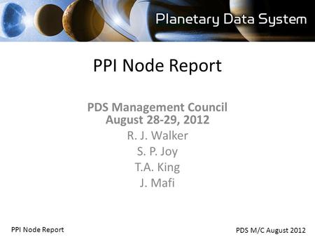 PDS M/C August 2012 PPI Node Report PDS Management Council August 28-29, 2012 R. J. Walker S. P. Joy T.A. King J. Mafi.