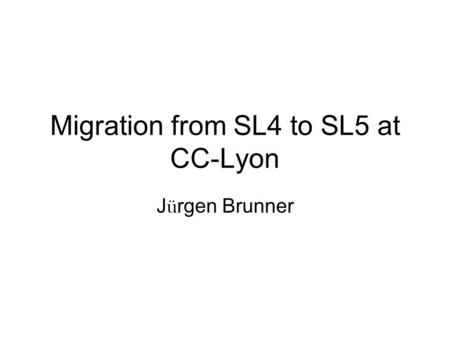 Migration from SL4 to SL5 at CC-Lyon J ü rgen Brunner.