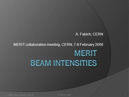 A. Fabich, CERN MERIT collaboration meeting, CERN, 7-8 February 2008 MERIT beam intensities, Feb 08A. Fabich, CERN1.