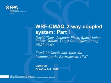 Office of Research and Development Atmospheric Modeling Division, National Exposure Research Laboratory WRF-CMAQ 2-way coupled system: Part I David Wong,