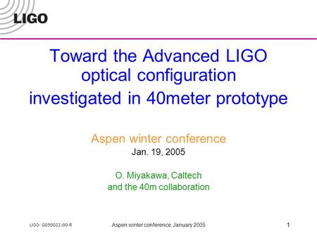 LIGO- G050022-00-R Aspen winter conference, January 2005 1 Toward the Advanced LIGO optical configuration investigated in 40meter prototype Aspen winter.