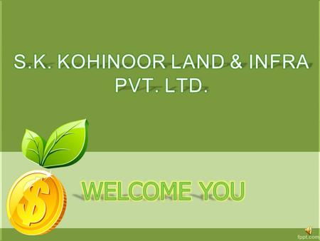 S K KOHINOOR LAND & INFRA PVT LTD. is a company incorporated in India under the Companies Act,1956 and having its registered office at PLOT NO 1, NEAR.