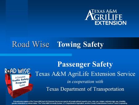 Road Wise Towing Safety Passenger Safety Texas A&M AgriLife Extension Service in cooperation with Texas Department of Transportation Educational programs.