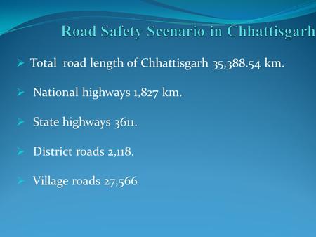  Total road length of Chhattisgarh 35,388.54 km.  National highways 1,827 km.  State highways 3611.  District roads 2,118.  Village roads 27,566.