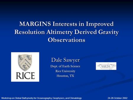 Workshop on Global Bathymetry for Oceanography, Geophysics, and Climatology24-26 October 2002 MARGINS Interests in Improved Resolution Altimetry Derived.