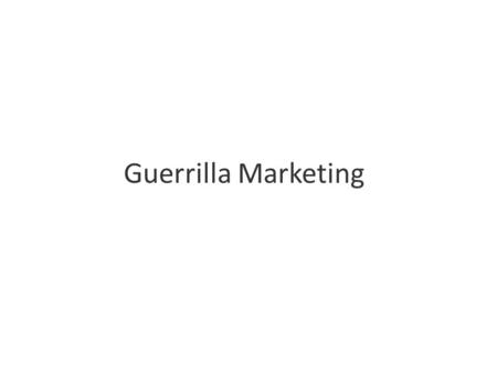 Guerrilla Marketing. Principles Presence – find ways to make yourself known at all times – chat rooms, forums, discussion boards, e-mail, radio, magazines,