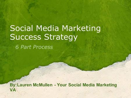 Social Media Marketing Success Strategy 6 Part Process By:Lauren McMullen - Your Social Media Marketing VA.