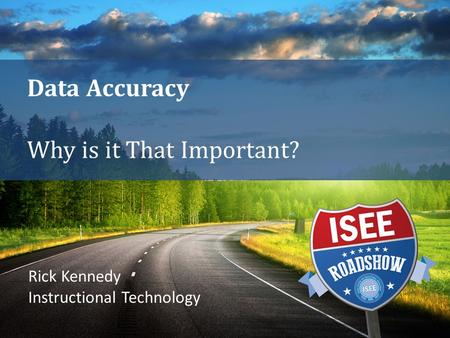 Data Accuracy Why is it That Important? Rick Kennedy Instructional Technology.