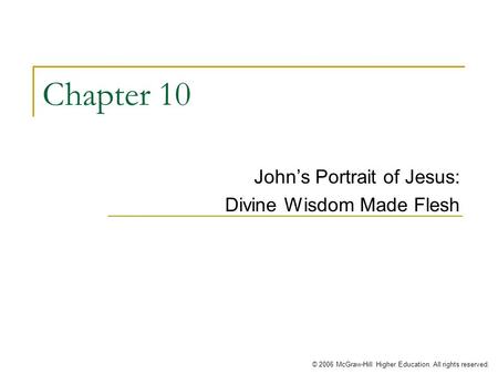 © 2006 McGraw-Hill Higher Education. All rights reserved. Chapter 10 John’s Portrait of Jesus: Divine Wisdom Made Flesh.