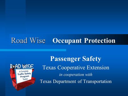 Road Wise Passenger Safety Texas Cooperative Extension in cooperation with Texas Department of Transportation Occupant Protection.