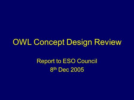 OWL Concept Design Review Report to ESO Council 8 th Dec 2005.