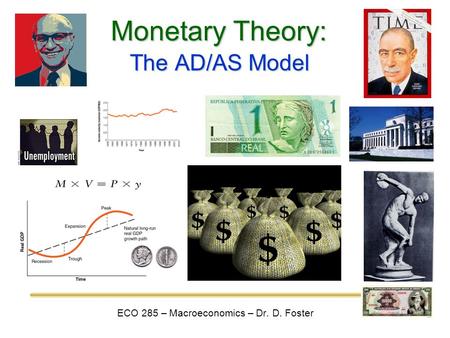 Monetary Theory: ECO 285 – Macroeconomics – Dr. D. Foster The AD/AS Model.