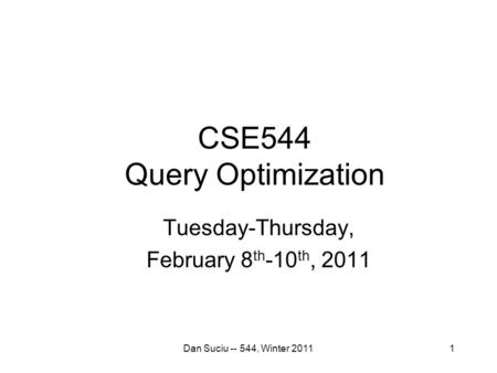 CSE544 Query Optimization Tuesday-Thursday, February 8 th -10 th, 2011 Dan Suciu -- 544, Winter 20111.