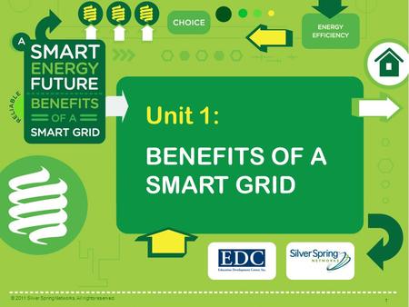 1 © 2011 Silver Spring Networks. All rights reserved. 1 BENEFITS OF A SMART GRID Unit 1: