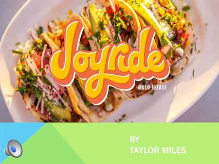 BY TAYLOR MILES JOYRIDE TACO HOUSE FOOD CONCEPTS Delicious, made-to-order American-Mexican The traditional entrees The highest quality ingredients Tastes.