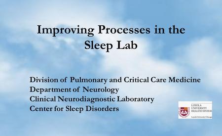 Improving Processes in the Sleep Lab Division of Pulmonary and Critical Care Medicine Department of Neurology Clinical Neurodiagnostic Laboratory Center.