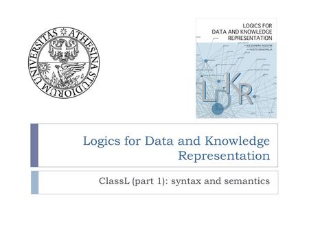 Logics for Data and Knowledge Representation ClassL (part 1): syntax and semantics.