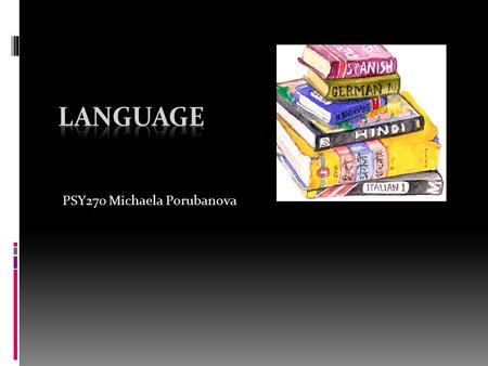 PSY270 Michaela Porubanova. Language  a system of communication using sounds or symbols that enables us to express our feelings, thoughts, ideas, and.