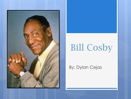 Bill Cosby By: Dylan Cejas. Childhood  Born at 3:00 am on July 12, 1937, in Philadelphia, Pennsylvania.  He was born at Germantown Hospital.  His parents.