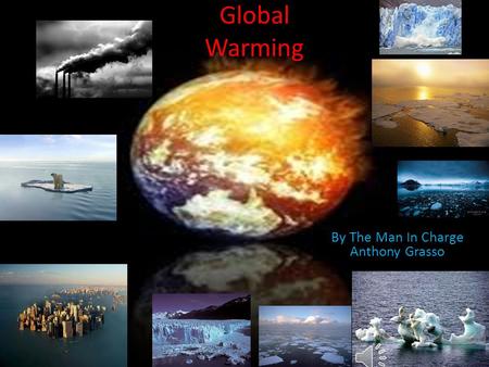 Global Warming By The Man In Charge Anthony Grasso.