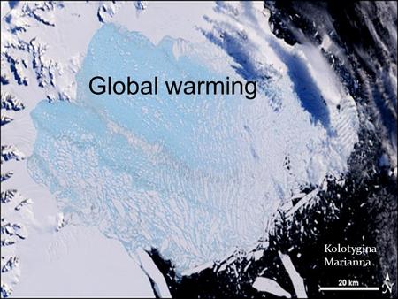 Global warming Kolotygina Marianna. The reason of global warming: 1.Change of solar activity 2.Change of a corner of an axis of rotation of the Earth.