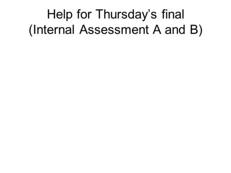 Help for Thursday’s final (Internal Assessment A and B)