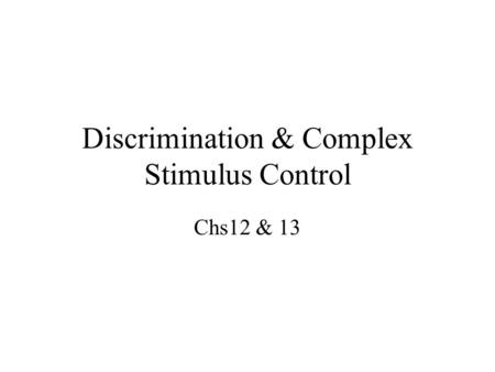 Discrimination & Complex Stimulus Control Chs12 & 13.