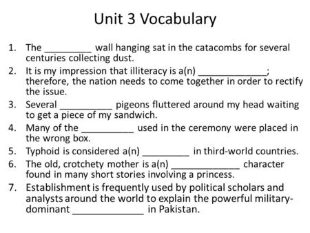 Unit 3 Vocabulary 1.The _________ wall hanging sat in the catacombs for several centuries collecting dust. 2.It is my impression that illiteracy is a(n)