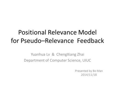 Positional Relevance Model for Pseudo–Relevance Feedback Yuanhua Lv & ChengXiang Zhai Department of Computer Science, UIUC Presented by Bo Man 2014/11/18.