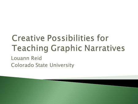 Louann Reid Colorado State University. Graphic Narratives book-length works composed in the medium of comics (H. Chute)