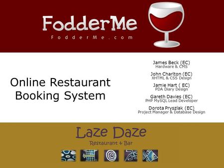 Online Restaurant Booking System James Beck (EC) Hardware & CMS John Charlton (EC) XHTML & CSS Design Jamie Hart ( EC) PDA Diary Design Gareth Davies (EC)