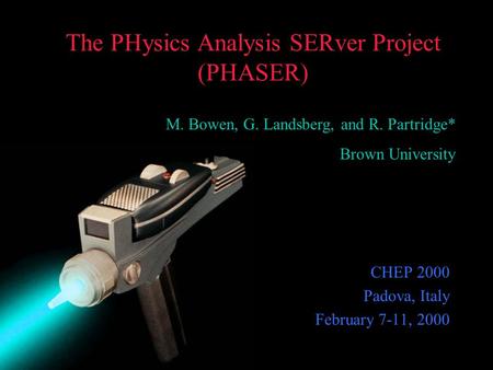 The PHysics Analysis SERver Project (PHASER) CHEP 2000 Padova, Italy February 7-11, 2000 M. Bowen, G. Landsberg, and R. Partridge* Brown University.