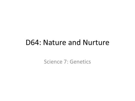 D64: Nature and Nurture Science 7: Genetics. Extinction Many species of plants and animals have lived and then completely died off through the ages Charles.