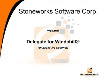 Stoneworks Software Corp. Presents Delegate for Windchill® An Executive Overview.