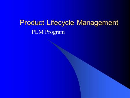 Product Lifecycle Management PLM Program. Is based on the business strategy achieve product lifecycle goals and objectives with maximum return and minimal.