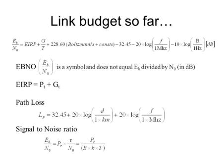 Link budget so far… EBNO is a symbol and does not equal E b divided by N 0 (in dB) EIRP = P t + G t Path Loss Signal to Noise ratio.