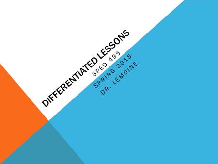 DIFFERENTIATED LESSONS SPED 495 SPRING 2015 DR. LEMOINE.