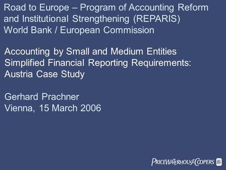  Road to Europe – Program of Accounting Reform and Institutional Strengthening (REPARIS) World Bank / European Commission Accounting by Small and Medium.