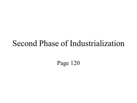 Second Phase of Industrialization Page 120. Second Phase of industrialization 1896-1929 Britain and The USA had become industrial countries well before.