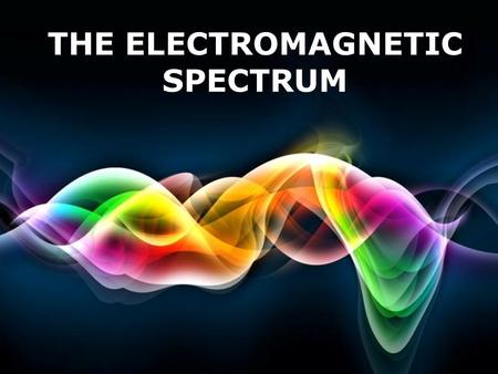 THE ELECTROMAGNETIC SPECTRUM