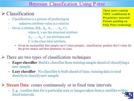 Bayesian Classification Using P-tree  Classification –Classification is a process of predicting an – unknown attribute-value in a relation –Given a relation,