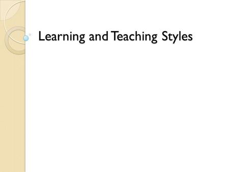 Learning and Teaching Styles