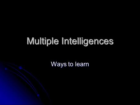 Multiple Intelligences Ways to learn. 2 Yesterday, we took a test to determine our “learning style” Yesterday, we took a test to determine our “learning.