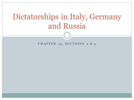 CHAPTER 15, SECTIONS 2 & 3 Dictatorships in Italy, Germany and Russia.