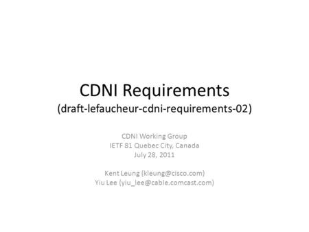 CDNI Requirements (draft-lefaucheur-cdni-requirements-02) CDNI Working Group IETF 81 Quebec City, Canada July 28, 2011 Kent Leung Yiu.