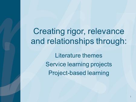 Creating rigor, relevance and relationships through: Literature themes Service learning projects Project-based learning 1.