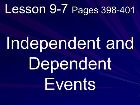 Lesson 9-7 Pages 398-401 Independent and Dependent Events.