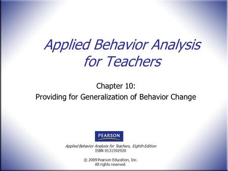 Applied Behavior Analysis for Teachers, Eighth Edition ISBN 0131592920 © 2009 Pearson Education, Inc. All rights reserved. Applied Behavior Analysis for.