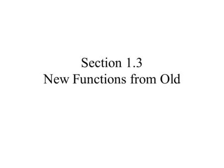 Section 1.3 New Functions from Old. Plot f(x) = x 2 – 3 and g(x) = x 2 – 6x + 1 on the same set of axes –What is the relationship between the two graphs?