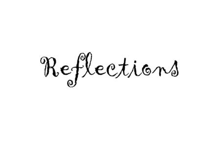 Reflections. Reflect the shape across the x axis Graph the following coordinates, then connect the dots (2,3) (2,5) (5,5) (5,6) (7,4) (5,2)(5,3) What.